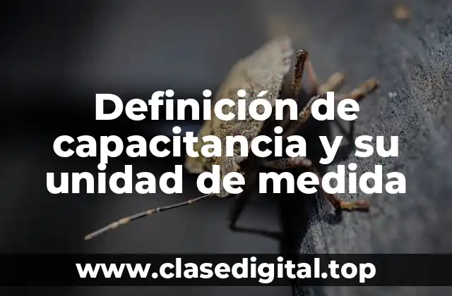 Definición de capacitancia y su unidad de medida