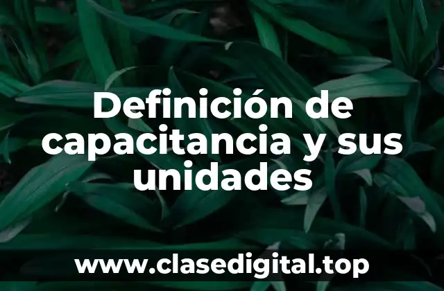 Definición de capacitancia y sus unidades