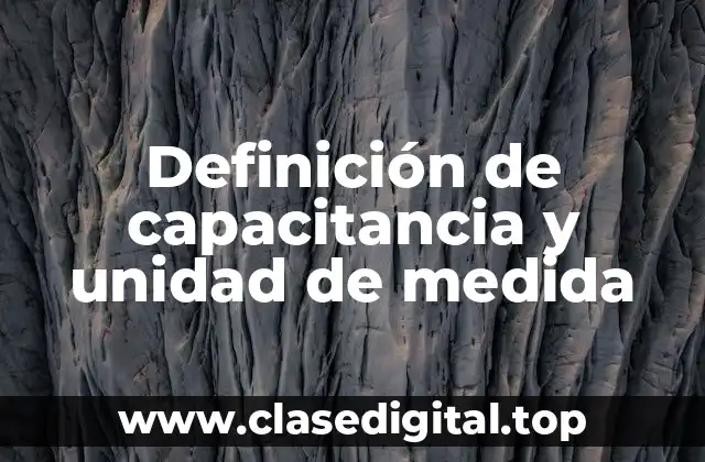 Definición de capacitancia y unidad de medida