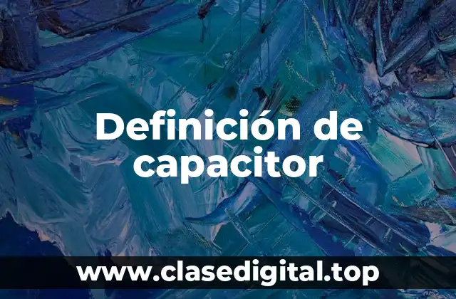 Definición de capacitor