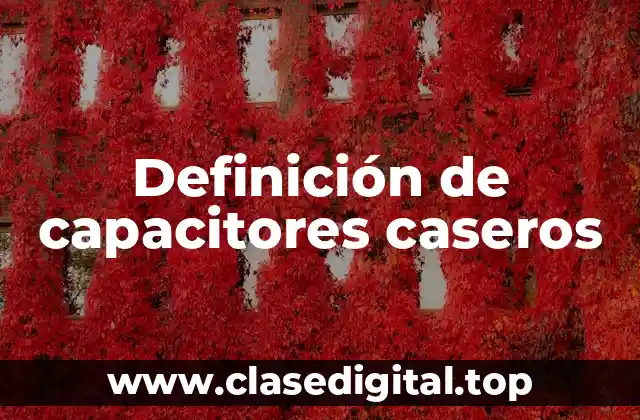 Definición de capacitores caseros