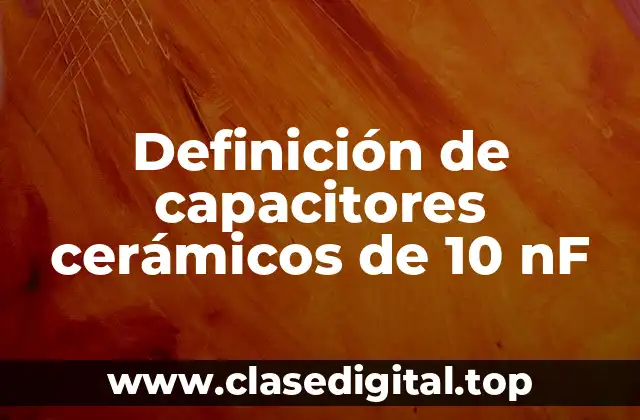 Definición de capacitores cerámicos de 10 nF