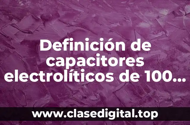 Definición de capacitores electrolíticos de 100 μF