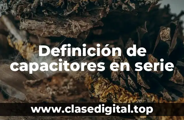 Definición de capacitores en serie