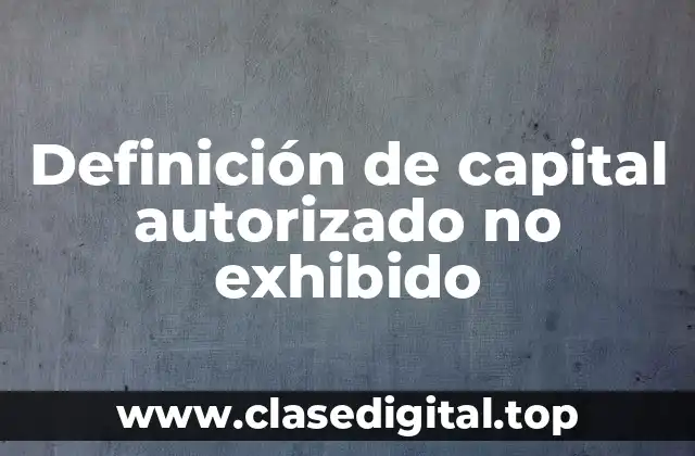 Definición de capital autorizado no exhibido