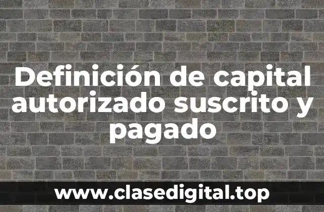 Definición de capital autorizado suscrito y pagado