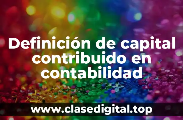 Definición de capital contribuido en contabilidad
