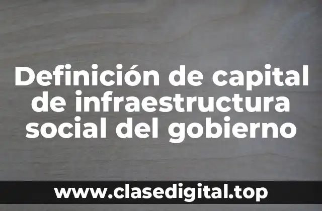 Definición de capital de infraestructura social del gobierno