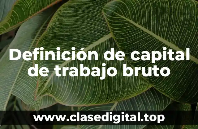 Definición de capital de trabajo bruto