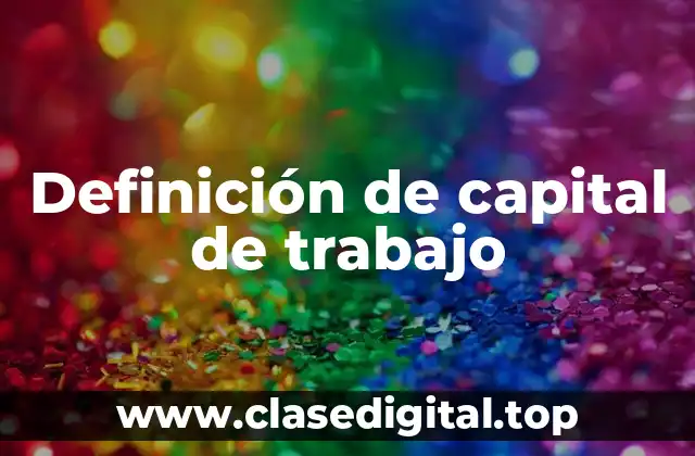 Definición técnica de capital de trabajo