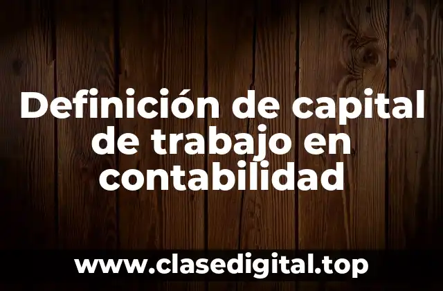 Definición de capital de trabajo en contabilidad