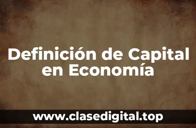 Definición de Capital en Economía