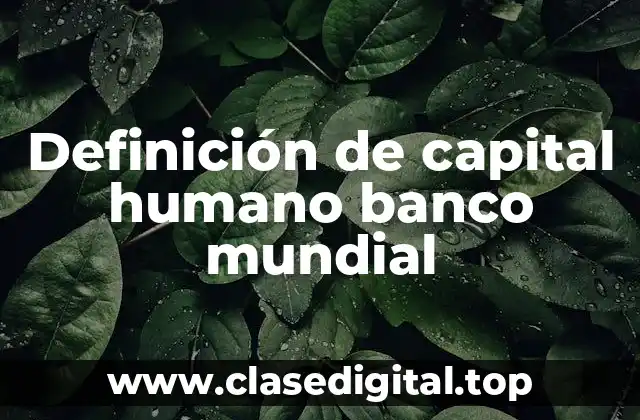 Definición de capital humano banco mundial