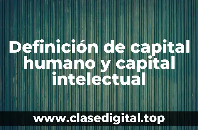 Definición de capital humano y capital intelectual