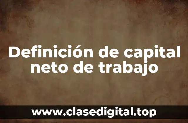 Definición de capital neto de trabajo