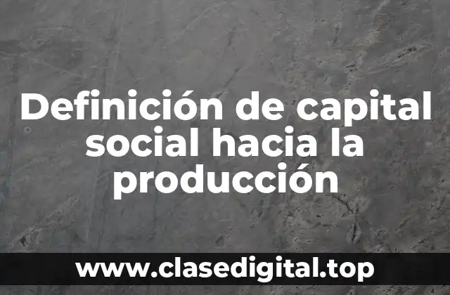 Ejemplos de capital social hacia la producción