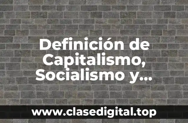 Definición de Capitalismo, Socialismo y Totalitarismo