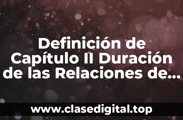 Definición de Capítulo II Duración de las Relaciones de Trabajo