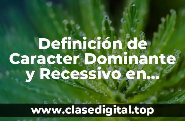 Definición de Caracter Dominante y Recessivo en Biología