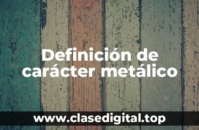 Definición de carácter metálico