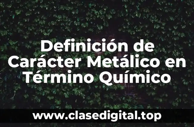 Definición de Carácter Metálico en Término Químico