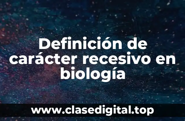 Definición de carácter recesivo en biología
