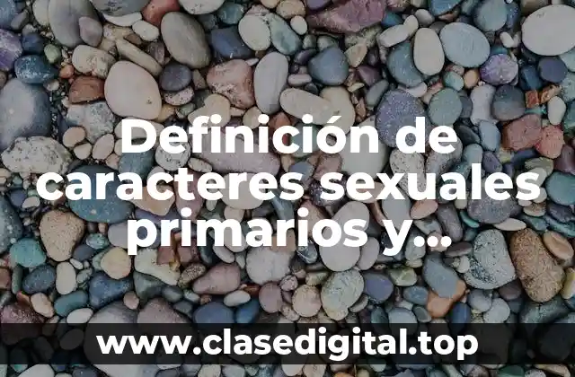 Definición de caracteres sexuales primarios y secundarios