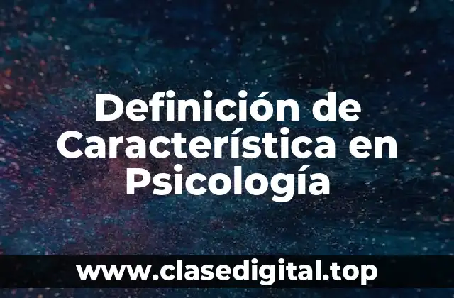 Definición de Característica en Psicología