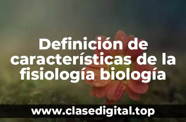 Definición de características de la fisiología biología