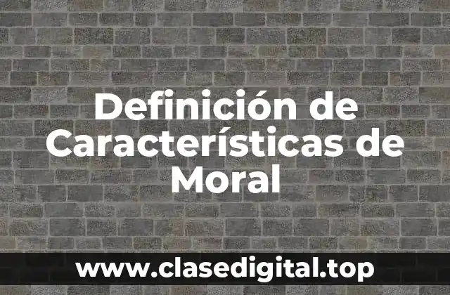 Definición de Características de Moral