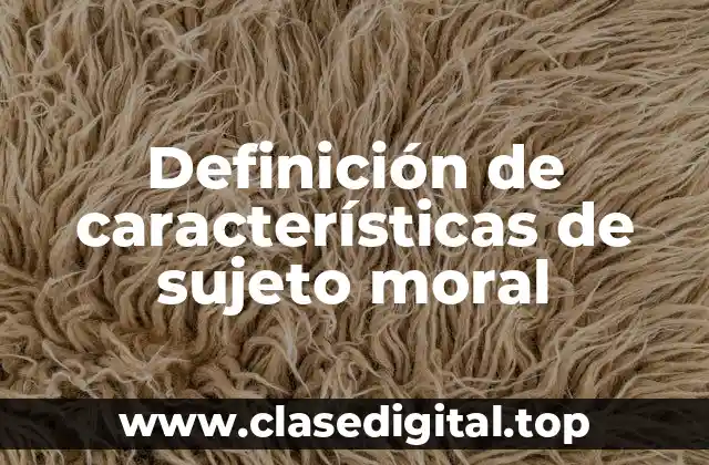 Definición de características de sujeto moral
