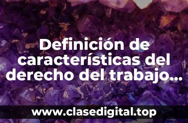 Definición de características del derecho del trabajo mexicano