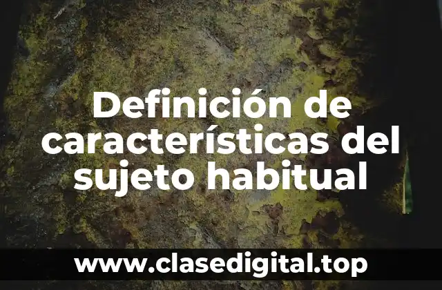 Definición de características del sujeto habitual