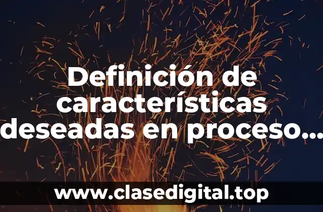 Definición de características deseadas en proceso y producción