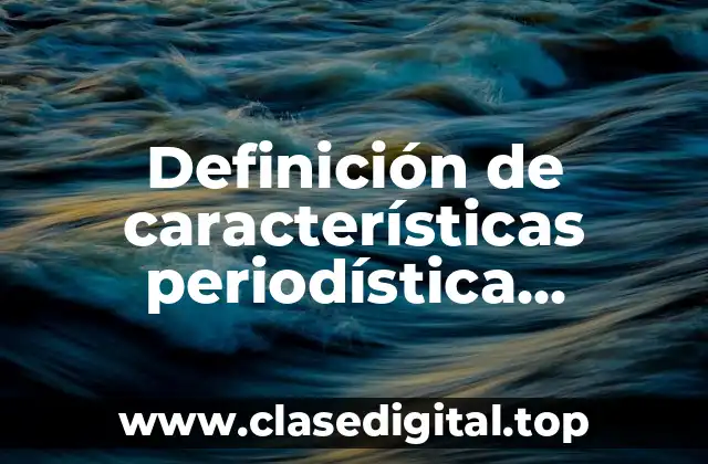 Definición de características periodística documento