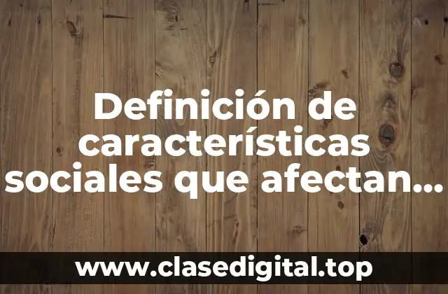 Definición de características sociales que afectan a nuestra salud