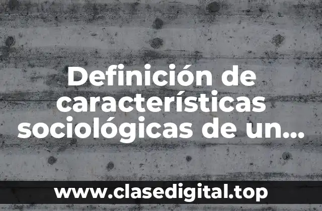 Ejemplos de características sociológicas de un producto