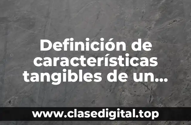Ejemplos de características tangibles de un servicio