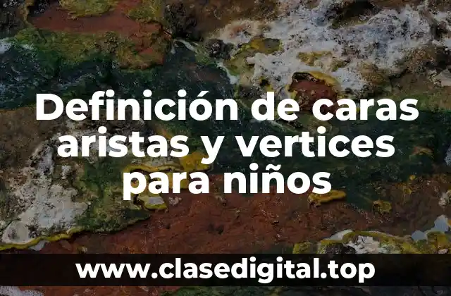 Definición de caras aristas y vertices para niños