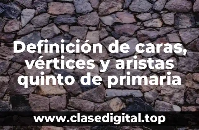 Definición de caras, vértices y aristas quinto de primaria