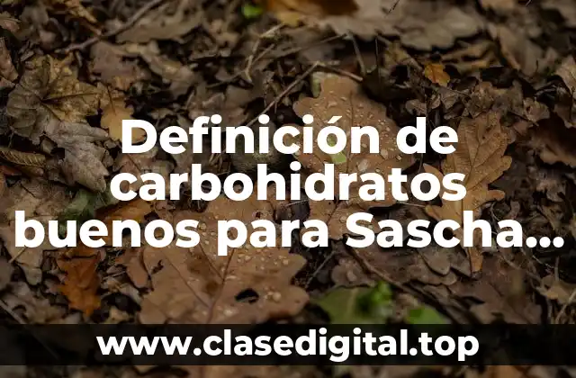 Definición de carbohidratos buenos para Sascha Fitness