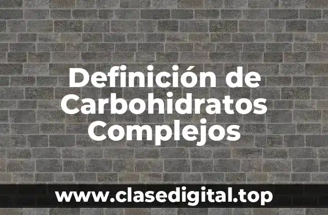 Definición de Carbohidratos Complejos