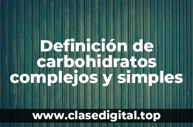 Definición de carbohidratos complejos y simples