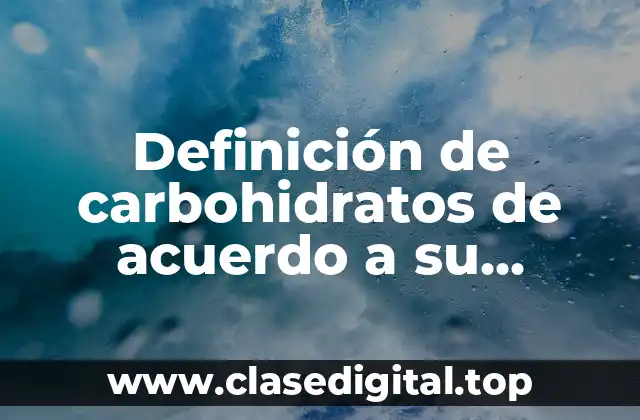 Definición de carbohidratos de acuerdo a su clasificación
