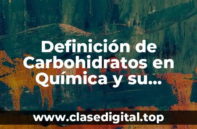 Definición de Carbohidratos en Química y su Clasificación