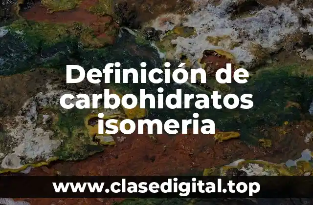 Definición de carbohidratos isomeria