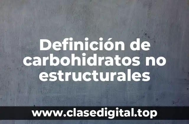 Definición de carbohidratos no estructurales