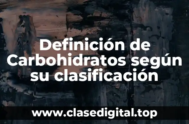 Definición de Carbohidratos según su clasificación