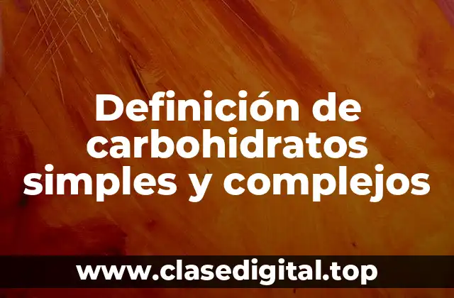 Definición de carbohidratos simples y complejos