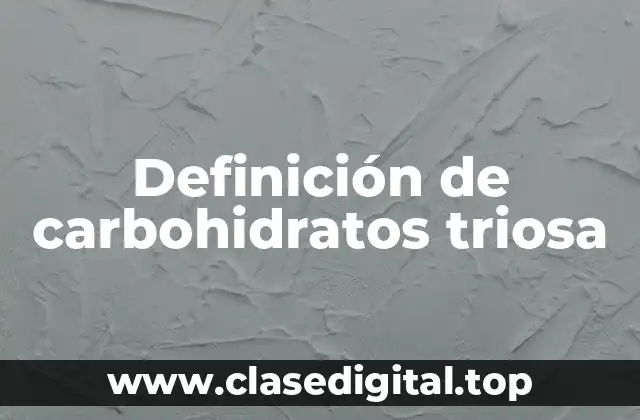 Definición de carbohidratos triosa
